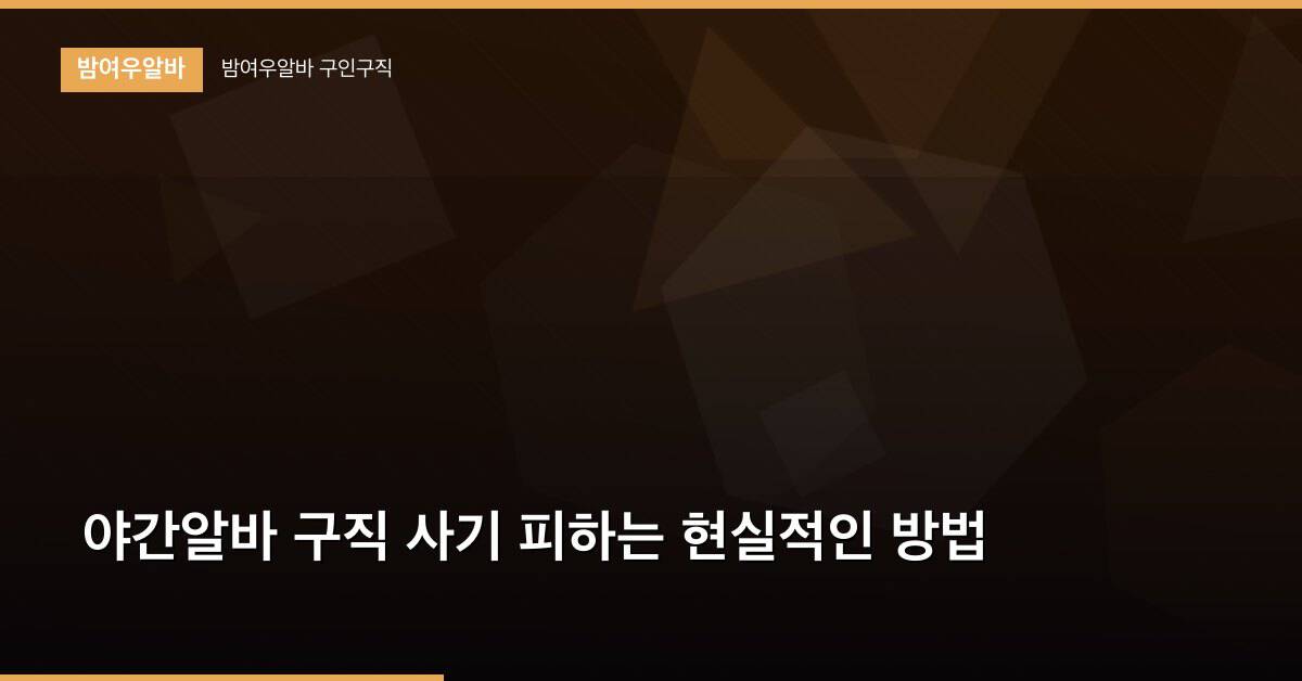 야간알바 구직 사기 피하는 현실적인 방법