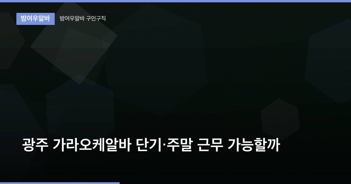 광주 가라오케알바 단기·주말 근무 가능할까