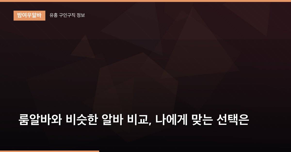 룸알바와 비슷한 알바 비교, 나에게 맞는 선택은