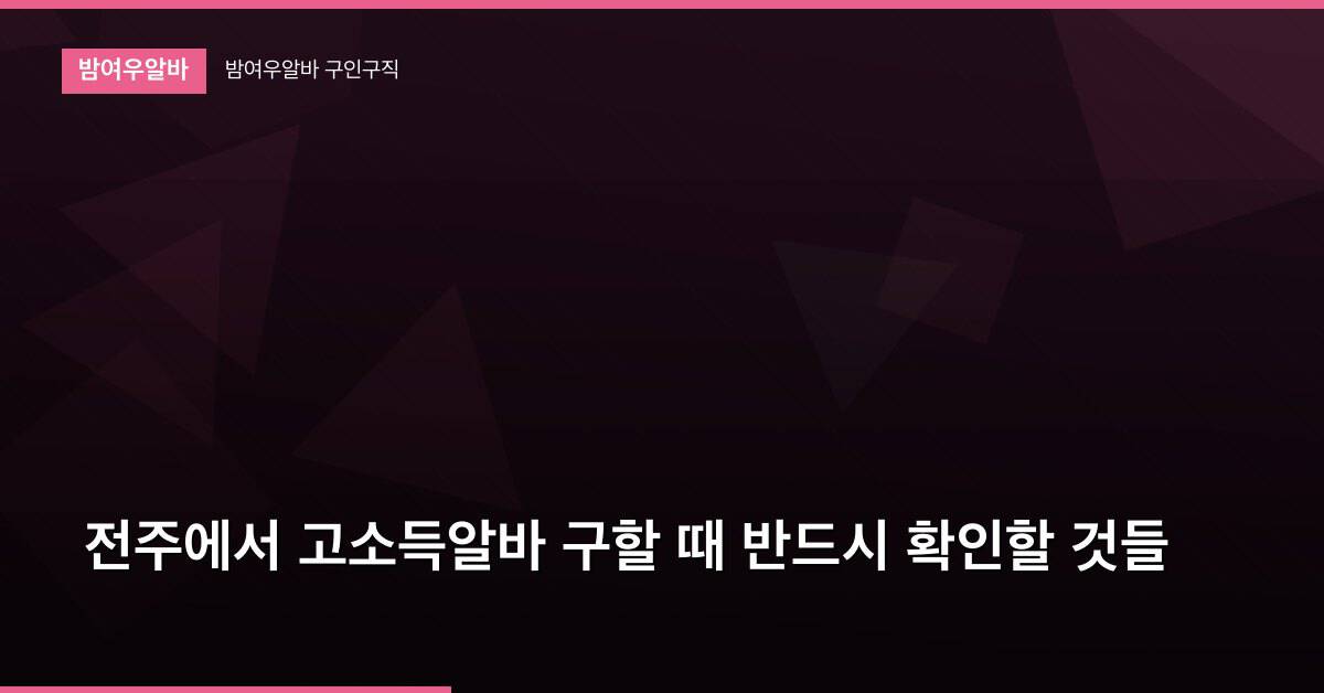 전주에서 고소득알바 구할 때 반드시 확인할 것들