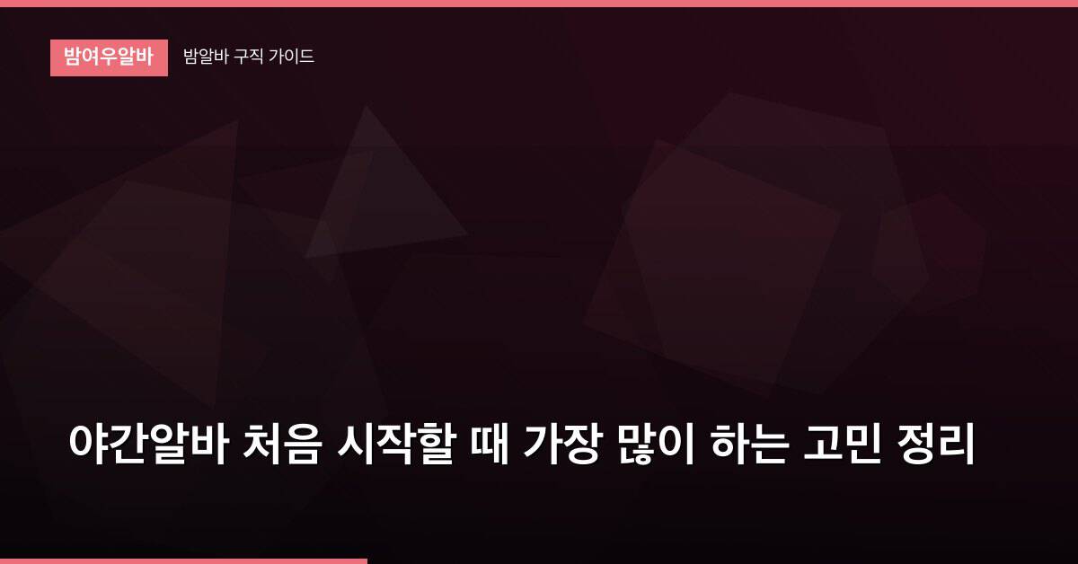 야간알바 처음 시작할 때 가장 많이 하는 고민 정리