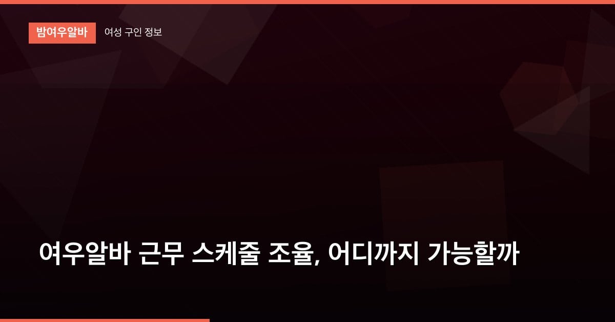 여우알바 근무 스케줄 조율, 어디까지 가능할까