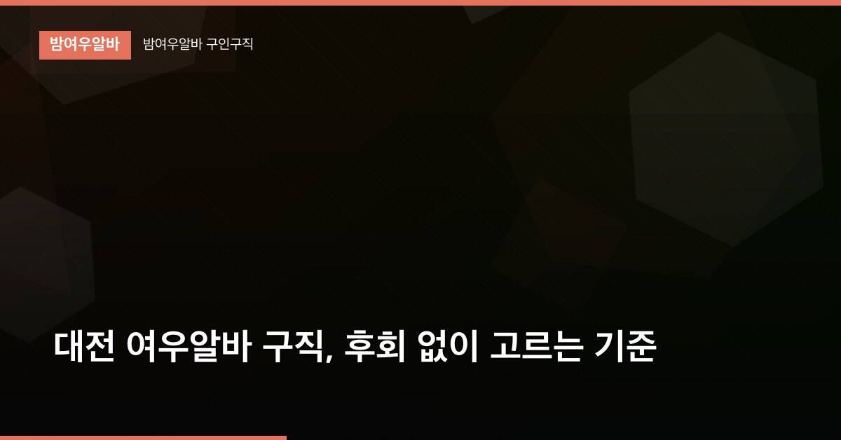 대전 여우알바 구직, 후회 없이 고르는 기준