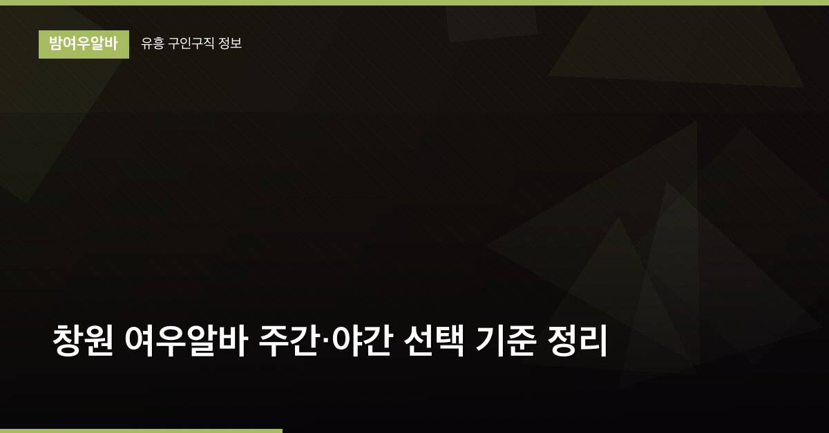 창원 여우알바 주간·야간 선택 기준 정리