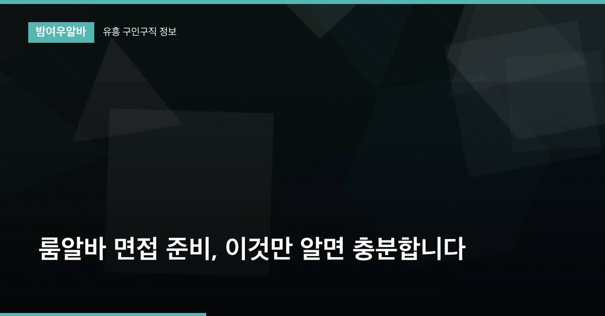 룸알바 면접 준비, 이것만 알면 충분합니다
