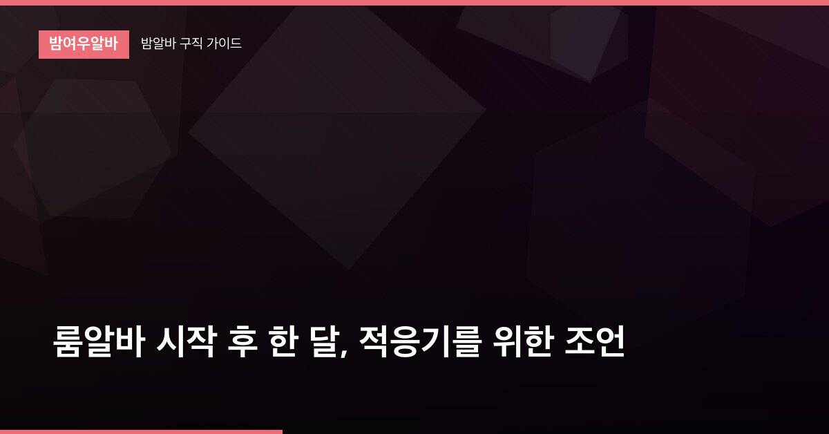 룸알바 시작 후 한 달, 적응기를 위한 조언