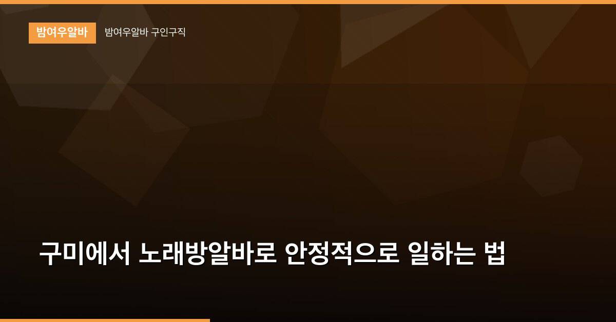 구미에서 노래방알바로 안정적으로 일하는 법