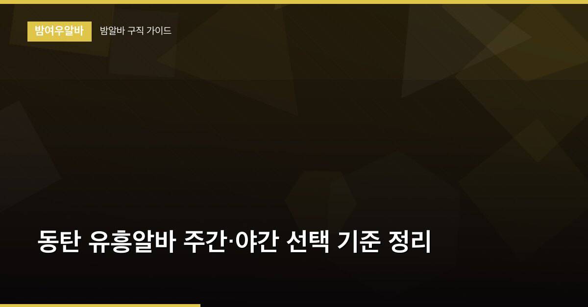 동탄 유흥알바 주간·야간 선택 기준 정리