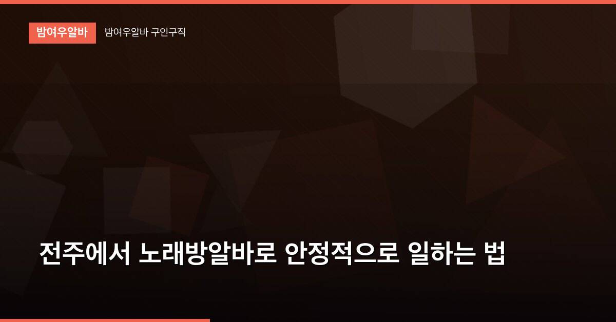 전주에서 노래방알바로 안정적으로 일하는 법
