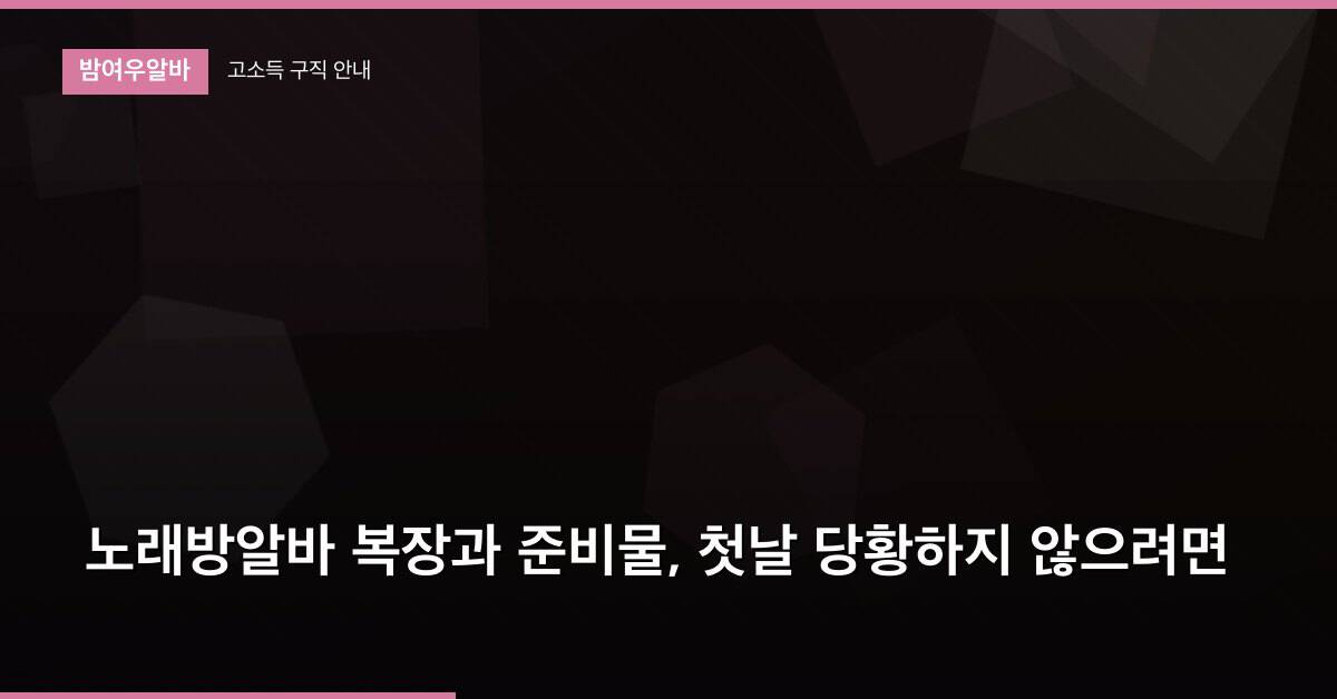 노래방알바 복장과 준비물, 첫날 당황하지 않으려면