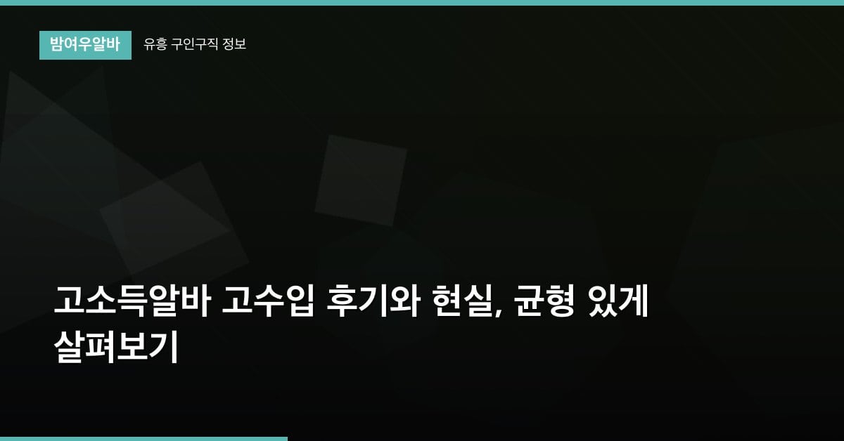 고소득알바 고수입 후기와 현실, 균형 있게 살펴보기