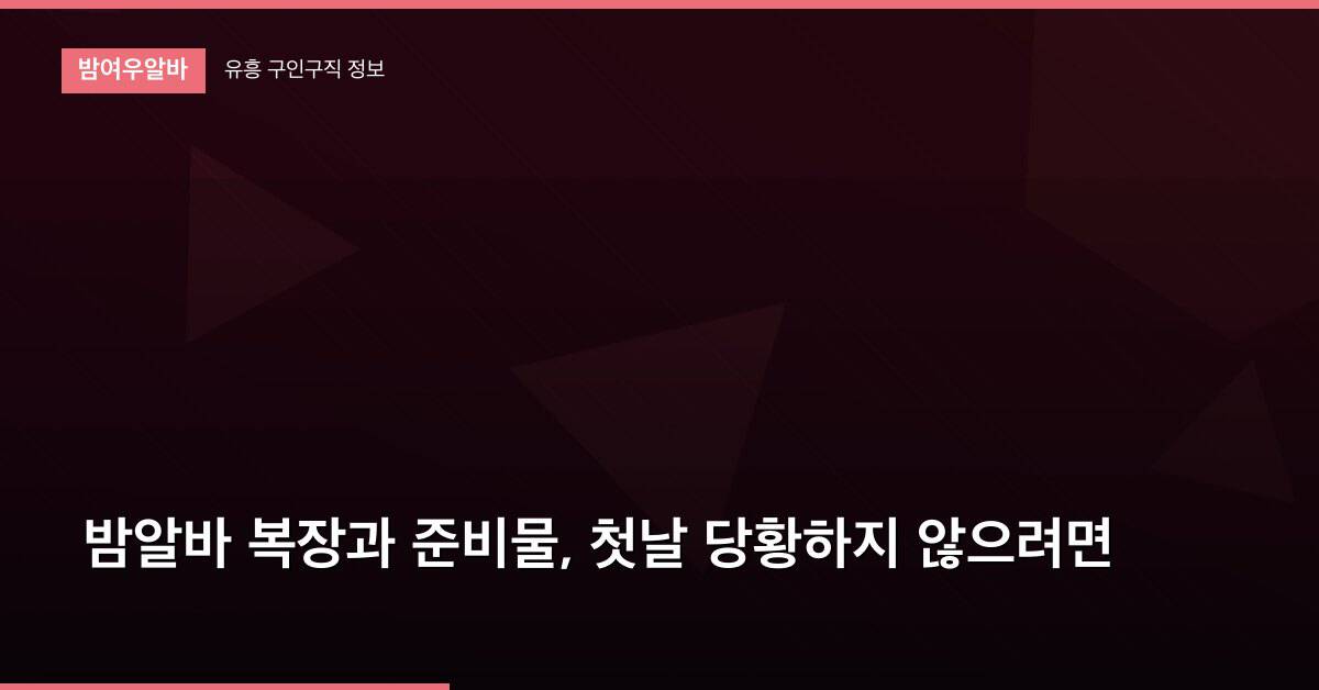 밤알바 복장과 준비물, 첫날 당황하지 않으려면