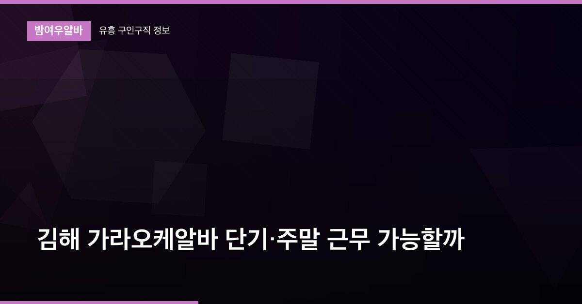 김해 가라오케알바 단기·주말 근무 가능할까
