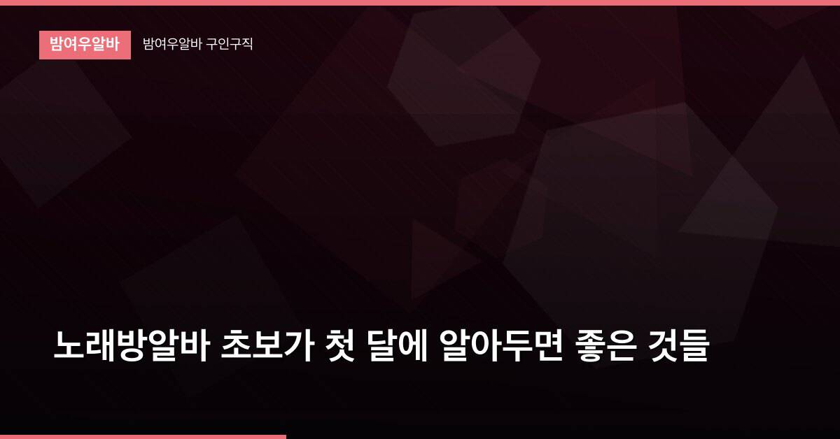 노래방알바 초보가 첫 달에 알아두면 좋은 것들