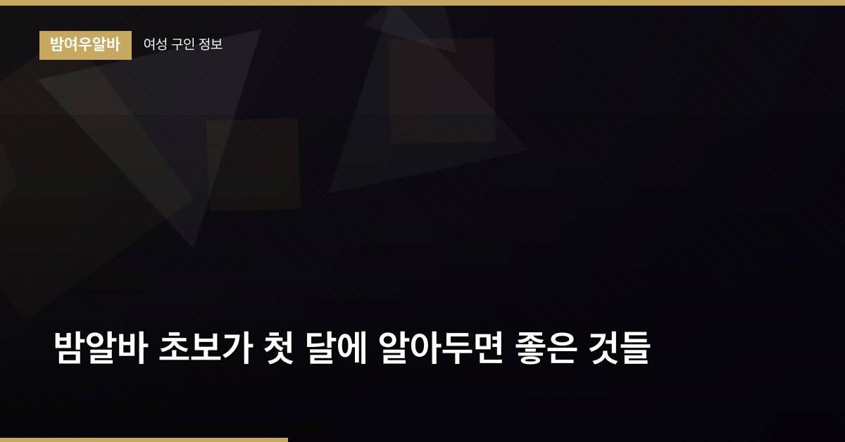 밤알바 초보가 첫 달에 알아두면 좋은 것들